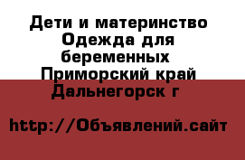 Дети и материнство Одежда для беременных. Приморский край,Дальнегорск г.